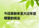 今日更新冬至大過(guò)年是哪里的說(shuō)法