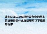 請問DELL1501硬件設(shè)備中的基本系統(tǒng)設(shè)備是什么在哪里可以下載驅(qū)動程序