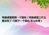 電腦桌面就剩一個鼠標（電腦桌面上什么都沒有了 只剩下一個鼠標 怎么處理）