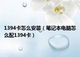 1394卡怎么安裝（筆記本電腦怎么配1394卡）