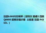 技嘉b360內(nèi)存頻率（因特爾 酷睿2 四核Q6600 超頻詳細步驟  主板是 技嘉 P43 S3L ）