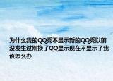 為什么我的QQ秀不顯示新的QQ秀以前沒發(fā)生過剛換了QQ顯示現(xiàn)在不顯示了我該怎么辦
