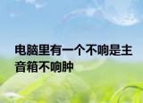 電腦里有一個(gè)不響是主音箱不響腫