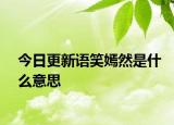 今日更新語(yǔ)笑嫣然是什么意思