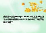 我的顯卡昂達(dá)9600gso 384m 待機(jī)溫度64度 正常么?其他硬件都在40-52正常嗎?幫忙下初學(xué)者哦多支持下