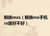 魅族mxs（魅族mx手機re版好不好）
