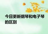 今日更新鋼琴和電子琴的區(qū)別