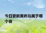 今日更新黃巖島屬于哪個省