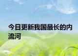 今日更新我國最長的內(nèi)流河