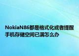 NokiaN86都是格式化或者提醒手機(jī)存儲空間已滿怎么辦