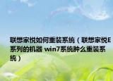 聯(lián)想家悅如何重裝系統(tǒng)（聯(lián)想家悅E系列的機器 win7系統(tǒng)腫么重裝系統(tǒng)）