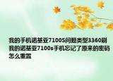 我的手機(jī)諾基亞7100S問(wèn)題類型3360刷我的諾基亞7100s手機(jī)忘記了原來(lái)的密碼怎么重置