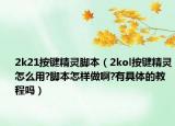2k21按鍵精靈腳本（2kol按鍵精靈怎么用?腳本怎樣做啊?有具體的教程嗎）