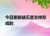 今日更新結(jié)石是怎樣形成的