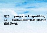 這個c  : progra  ~ kingsoftkingso  ~ 1kislive.exe在電腦開機后出現(xiàn)這是什么