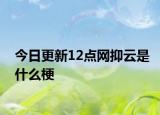 今日更新12點網(wǎng)抑云是什么梗