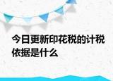 今日更新印花稅的計稅依據是什么