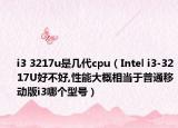 i3 3217u是幾代cpu（Intel i3-3217U好不好,性能大概相當于普通移動版i3哪個型號）