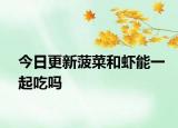 今日更新菠菜和蝦能一起吃嗎