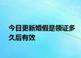 今日更新婚假是領(lǐng)證多久后有效