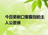 今日更新口蜜腹劍的主人公是誰(shuí)