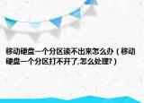 移動硬盤一個分區(qū)讀不出來怎么辦（移動硬盤一個分區(qū)打不開了,怎么處理?）