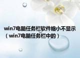 win7電腦任務欄軟件縮小不顯示（win7電腦任務欄中的）