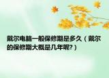 戴爾電腦一般保修期是多久（戴爾的保修期大概是幾年呢?）