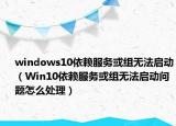 windows10依賴服務(wù)或組無(wú)法啟動(dòng)（Win10依賴服務(wù)或組無(wú)法啟動(dòng)問題怎么處理）