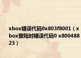 xbox錯誤代碼0x803f8001（xbox登陸時錯誤代碼0 x80048823）
