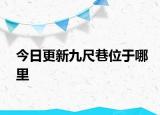 今日更新九尺巷位于哪里