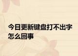 今日更新鍵盤打不出字怎么回事