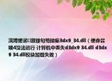 浣垮懡鍙敜鎵句笉鍒癲3dx9_34.dll（使命召喚4沒法運(yùn)行 計(jì)算機(jī)中丟失d3dx9 34.dll d3dx9 34.dll模塊加載失敗）