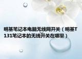 明基筆記本電腦無線網(wǎng)開關(guān)（明基T131筆記本的無線開關(guān)在哪里）