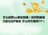 怎么能把qq地址隱藏（如何隱藏自己的QQIP地址 不讓對(duì)方看到???）