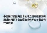 中國銀行校園淘寶卡從成立到現(xiàn)在都沒有用過時間長了會自動取消嗎不交年費會有什么后果