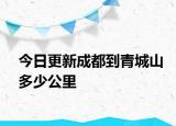 今日更新成都到青城山多少公里