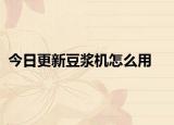 今日更新豆?jié){機怎么用