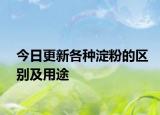 今日更新各種淀粉的區(qū)別及用途