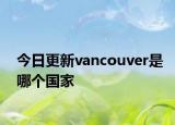 今日更新vancouver是哪個國家