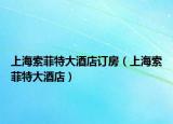 上海索菲特大酒店訂房（上海索菲特大酒店）