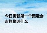 今日更新第一個奧運會吉祥物叫什么