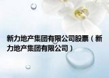 新力地產(chǎn)集團(tuán)有限公司股票（新力地產(chǎn)集團(tuán)有限公司）