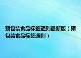 預(yù)包裝食品標(biāo)簽通則最新版（預(yù)包裝食品標(biāo)簽通則）