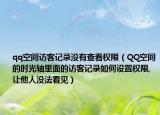 qq空間訪客記錄沒有查看權(quán)限（QQ空間的時(shí)光軸里面的訪客記錄如何設(shè)置權(quán)限,讓他人沒法看見）