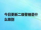 今日更新二級(jí)警督是什么級(jí)別