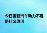 今日更新汽車動(dòng)力不足是什么原因