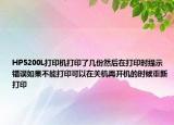 HP5200L打印機(jī)打印了幾份然后在打印時提示錯誤如果不能打印可以在關(guān)機(jī)再開機(jī)的時候重新打印