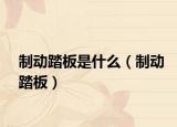 制動踏板是什么（制動踏板）