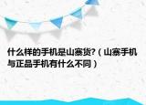什么樣的手機(jī)是山寨貨?（山寨手機(jī)與正品手機(jī)有什么不同）